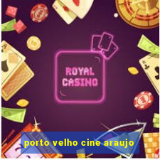 porto velho cine araujo